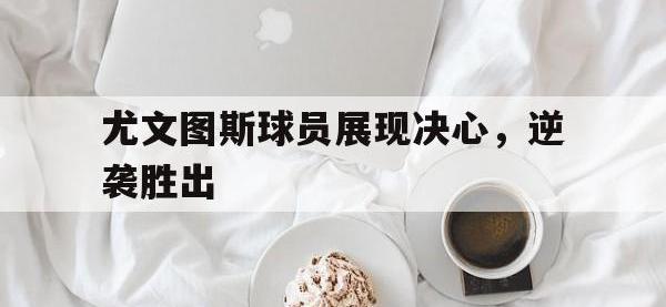 关于尤文图斯球员展现决心，逆袭胜出的信息