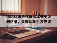 包含德约科维奇在快船比赛中突破纪录，关键助攻引发热议！的词条