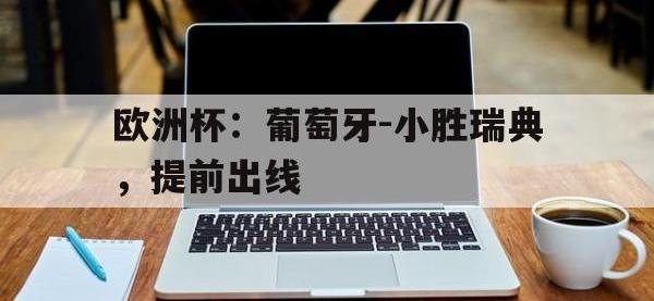 关于欧洲杯：葡萄牙-小胜瑞典，提前出线的信息