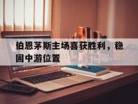 关于伯恩茅斯主场喜获胜利，稳固中游位置的信息