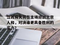 包含江苏舜天将在主场迎战北京人和，对决谁更具备胜利的实力？的词条