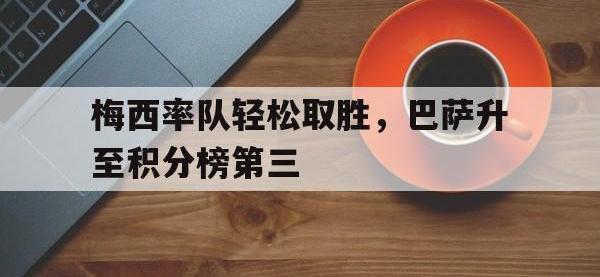 梅西率队轻松取胜，巴萨升至积分榜第三